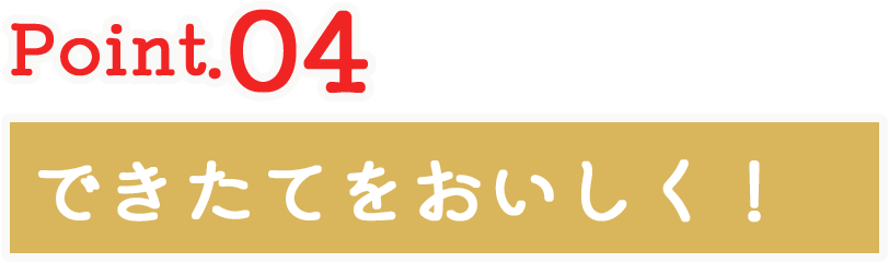 できたてをおいしく！